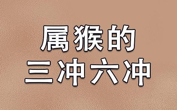 属猴犯冲的三个属相 猴属相和什么属相犯冲 属猴犯冲的三个属相 猴属相和什么属相犯冲