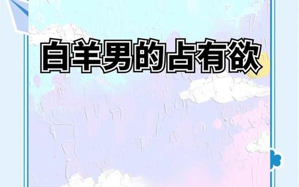 白羊座男生占有欲强不强_白羊座喜欢强制爱吗